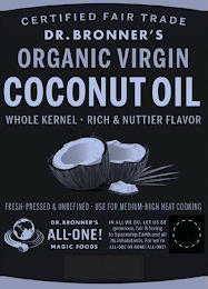 CERTIFIED FAIR TRADE DR. BRONNER'S ORGANIC VIRGIN COCONUT OIL, WHOLE KERNEL RICH & NUTTIER FLAVOR FRESH-PRESSED & UNREFINED USE FOR MEDIUM-HIGH HEAT COOKING. DR. BRONNER'S ALL-ONE! MAGIC FOODS IN ALL WE DO, LET US BE GENEROUS, FAIR & LOVING TO SPACESHIP EARTH AND ALL ITS INHABITANTS. FOR WE'RE ALL-ONE OR NONE! ALL-ONE! logo