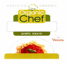 CERTIFIED ORGANIC ORGANIC CHEF PASTA SAUCE BY VICTORIA FROM THE EARTH SINCE 1929 OUR PRODUCTS ARE MADE WITH ONLY THE FRESHEST SELECT ORGANIC INGREDIENTS AND OUR DELICIOUS RECIPE logo