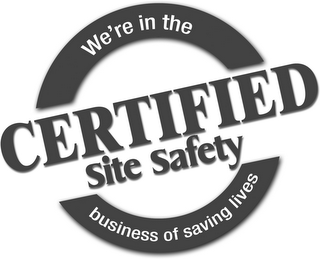 CERTIFIED SITE SAFETY WE'RE IN THE BUSINESS OF SAVING LIVES logo