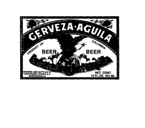 CERVEZA-AGUILA PRODUCT OF COLOMBIA BEER BEER CERVECERIA DE BARRANQUILLA BREWED AND BOTTLED BY CERVECERIA AGUILA S.A. BARRANQUILLA NET. CONT. 12 FL.OZ. 355 ML. logo