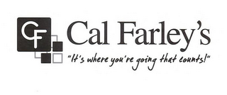 CF CAL FARLEY'S "IT'S WHERE YOU'RE GOING THAT COUNTS!" logo
