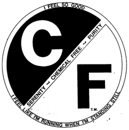 CF I FEEL SO GOOD SERENITY CHEMICAL FREEPURITY I FEEL LIKE I'M RUNNING WHEN I'M STANDING STILL logo