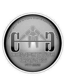 CG COMPETITIVE GAINES FITNESS "WHEN YOUR LIFE IS MORE THAN A SPECTATOR SPORT" logo