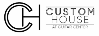 CH CUSTOM HOUSE AT GUITAR CENTER