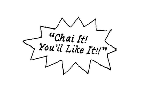 "CHAI IT! YOU'LL LIKE IT!!"