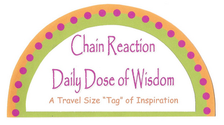 CHAIN REACTION DAILY DOSE OF WISDOM A TRAVEL SIZE "TAG" OF INSPIRATION logo