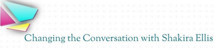 CHANGING THE CONVERSATION WITH SHAKIRA ELLIS logo