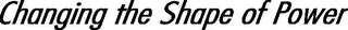 CHANGING THE SHAPE OF POWER logo