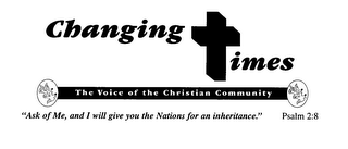CHANGING TIMES THE VOICE OF THE CHRISTIAN COMMUNITY "ASK OF ME, AND I WILL GIVE YOU THE NATIONS FOR AN INHERITANCE." PSALM 2:8 logo