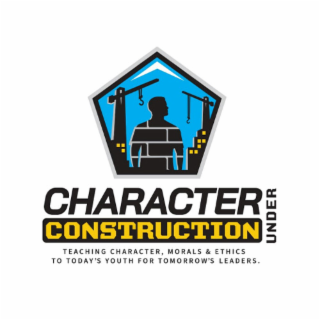 CHARACTER UNDER CONSTRUCTION TEACHING CHARACTER, MORALS & ETHICS TO TODAY'S YOUTH FOR TOMORROW'S LEADERS. logo