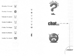 CHAT... ENTER NICK NAME... MONDAY I'M SAD TUESDAY I'M ANGRY WEDNSDAY I'M CONFUSED THURSDAY I'M INDIFFERENT FRIDAY I'M HAPPY SATURDAY I'M ENTHUSIASTIC SUNDAY I'M RELAXED logo