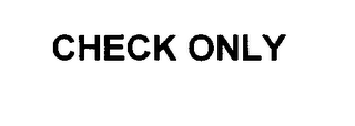 CHECK ONLY