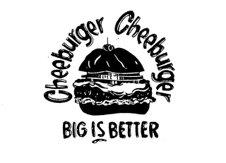 CHEEBURGER CHEEBURGER BIG IS BETTER