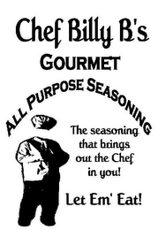 CHEF BILLY B'S GOURMET ALL PURPOSE SEASONING THE SEASONING THAT BRINGS OUT THE CHEF IN YOU! LET EM'EAT! logo