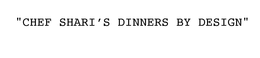 "CHEF SHARI'S DINNERS BY DESIGN" logo