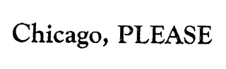 CHICAGO, PLEASE