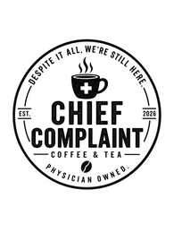 CHIEF COMPLAINT COFFEE & TEA DESPITE IT ALL, WE'RE STILL HERE. PHYSICIAN OWNED. EST. 2026 logo