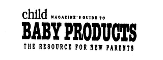 CHILD MAGAZINE'S GUIDE TO BABY PRODUCTS THE RESOURCE FOR NEW PARENTS logo