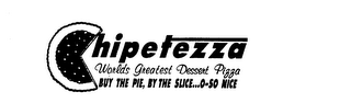 CHIPETEZZA WORLDS GREATEST DESSERT PIZZA BUY THE PIE, BY THE SLICE...O-SO NICE logo