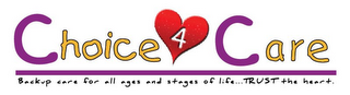 CHOICE 4 CARE BACKUP CARE FOR ALL AGES AND STAGES OF LIFE...TRUST THE HEART logo