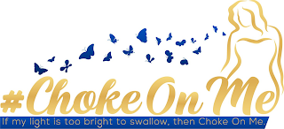 #CHOKE ON ME IF MY LIGHT IS TOO BRIGHT TO SWALLOW, THEN CHOKE ON ME. logo