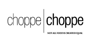 CHOPPE CHOPPE NOT ALL FOOD IS CREATED EQUAL logo