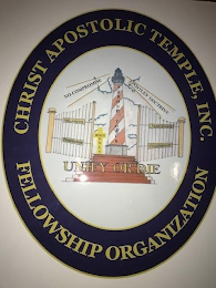 CHRIST APOSTOLIC TEMPLE, INC. FELLOWSHIP ORGANIZATION WORDING ON THE MARK: CHRIST APOSTLIC TEMPLE, INC. FELLOWSHIP ORGANIZATION, NO COMPROMISE, APOSTLES' DOCTRINE, UNIFY OR DIE, JESUS ONLY, HOLINESS, TEACHING, PERFECTION, FELLOWSHIP logo