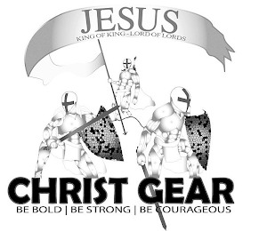 CHRIST GEAR BE BOLD BE STRONG BE COURAGEOUS JESUS KING OF KING-LORD OF LORDS logo