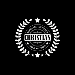 CHRISTIAN, SAVED AND DELIVERED, TRIED AND TRUE logo