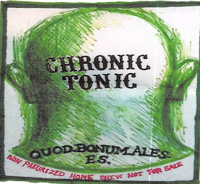 CHRONIC TONIC QUOD. BONUM. ALES. ES. NON PAEURIZED HOME BREW NOT FOR SALE logo