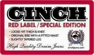 CINCH RED LABEL/SPECIAL EDITION LOOSE HIP, THIGH & KNEE ORIGINAL RISE WITH A FITTED WAIST SLIGHTLY TAPERED LEG HIGH QUALITY DENIM JEANS CINCH CINCHJEANS.COM logo
