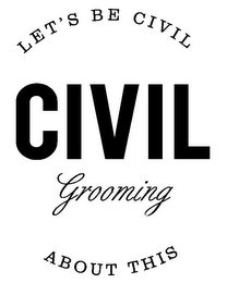 CIVIL GROOMING LET'S BE CIVIL ABOUT THIS logo
