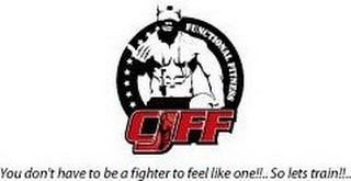 CJFF FUNCTIONAL FITNESS YOU DON'T HAVE TO BE A FIGHTER TO FEEL LIKE ONE!!.. SO LET'S TRAIN!!.. logo