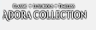 CLASSIC LUXURIOUS TIMELESS ADORA COLLECTION