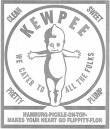 CLEAN SWEET PRETTY PLUMP KEWPEE WE CATER TO ALL THE FOLKS HAMBURG-PICKLE-ON-TOP- MAKES YOUR HEART GO FLIPPITY-FLOP. logo