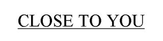 CLOSE TO YOU logo