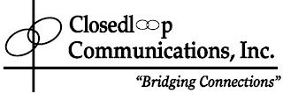 CLOSEDLOOP COMMUNICATIONS, INC. ''BRIDGING CONNECTIONS" logo
