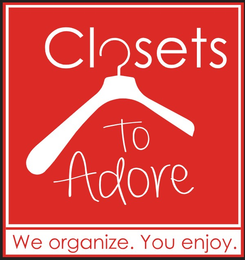 CLOSETS TO ADORE WE ORGANIZE. YOU ENJOY.