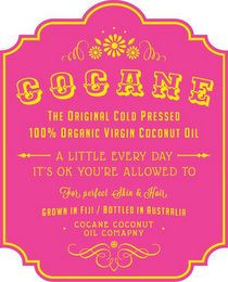 COCANE THE ORIGINAL COLD PRESSED 100% ORGAMIC VIRGIN COCONUT OIL A LITTLE EVERY DAY IT'S OK YOU'RE ALLOWED TO FOR PERFECT SKIN & HAIR GROWN IN FIJI / BOTTLED IN AUSTRALIA · COCANE COCONUT OIL COMPANY · logo