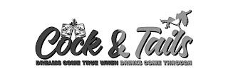 COCK & TAILS DREAMS COME TRUE WHEN DRINKS COME THROUGH logo