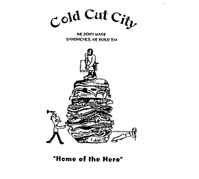 COLD CUT CITY WE DON'T MAKE SANDWICHES WE BUILD EM "HOME OF THE HERO" logo