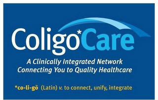 COLIGOCARE A CLINICALLY INTEGRATED NETWORK CONNECTING YOU TO QUALITY HEALTHCARE *CO-LI-GO (LATIN) V. TO CONNECT, UNIFY, INTEGRATE logo