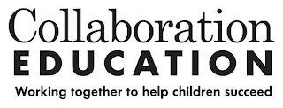COLLABORATION EDUCATION WORKING TOGETHER TO HELP CHILDREN SUCCEED