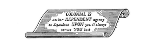 COLONIAL IS AN IN-DEPENDENT AGENCY SO DEPENDENT UPON YOU IT ALWAYS SERVES YOU BEST logo