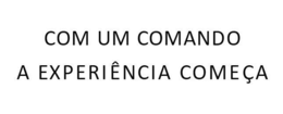 COM UM COMANDO A EXPERIÊNCIA COMEÇA logo