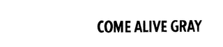 COME ALIVE GRAY logo