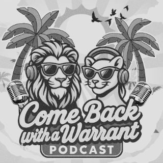 COME BACK WITH A WARRANT PODCAST