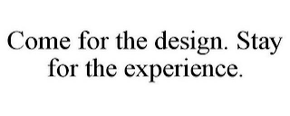 COME FOR THE DESIGN. STAY FOR THE EXPERIENCE. logo