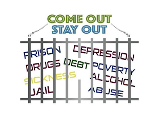 COME OUT STAY OUT PRISON DEPRESSION DRUGS DEBT POVERTY SICKNESS ALCOHOL JAIL ABUSE logo