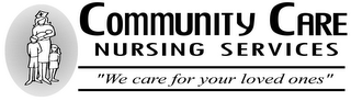 COMMUNITY CARE NURSING SERVICES "WE CARE FOR YOUR LOVED ONES" logo